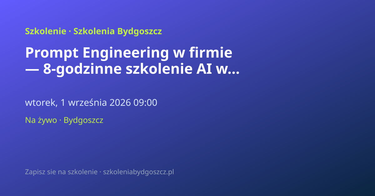 Prompt Engineering w firmie — 8-godzinne szkolenie AI w Bydgoszczy
