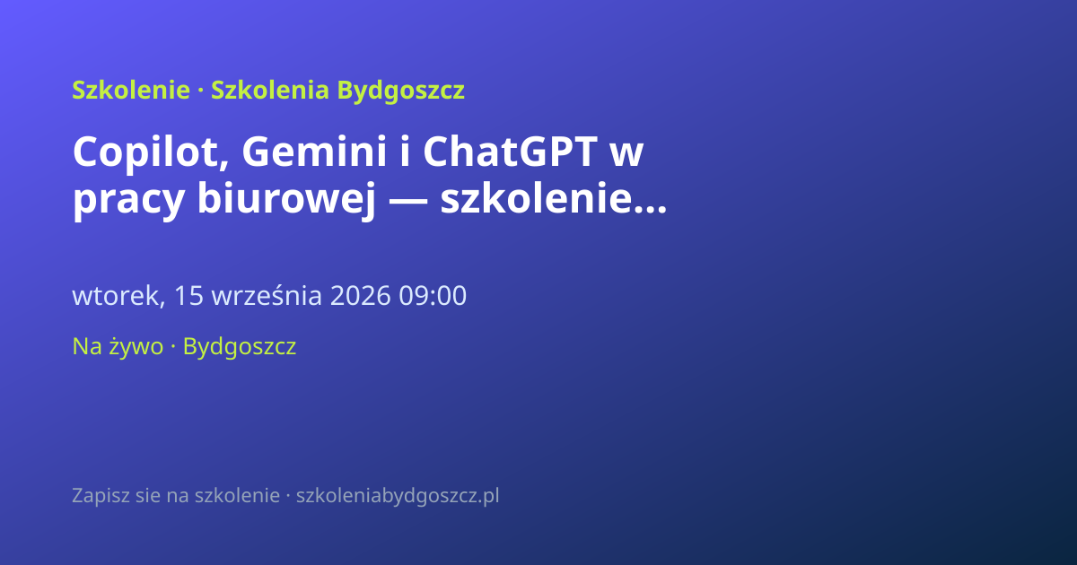 Copilot, Gemini i ChatGPT w pracy biurowej — szkolenie AI Bydgoszcz (8h)