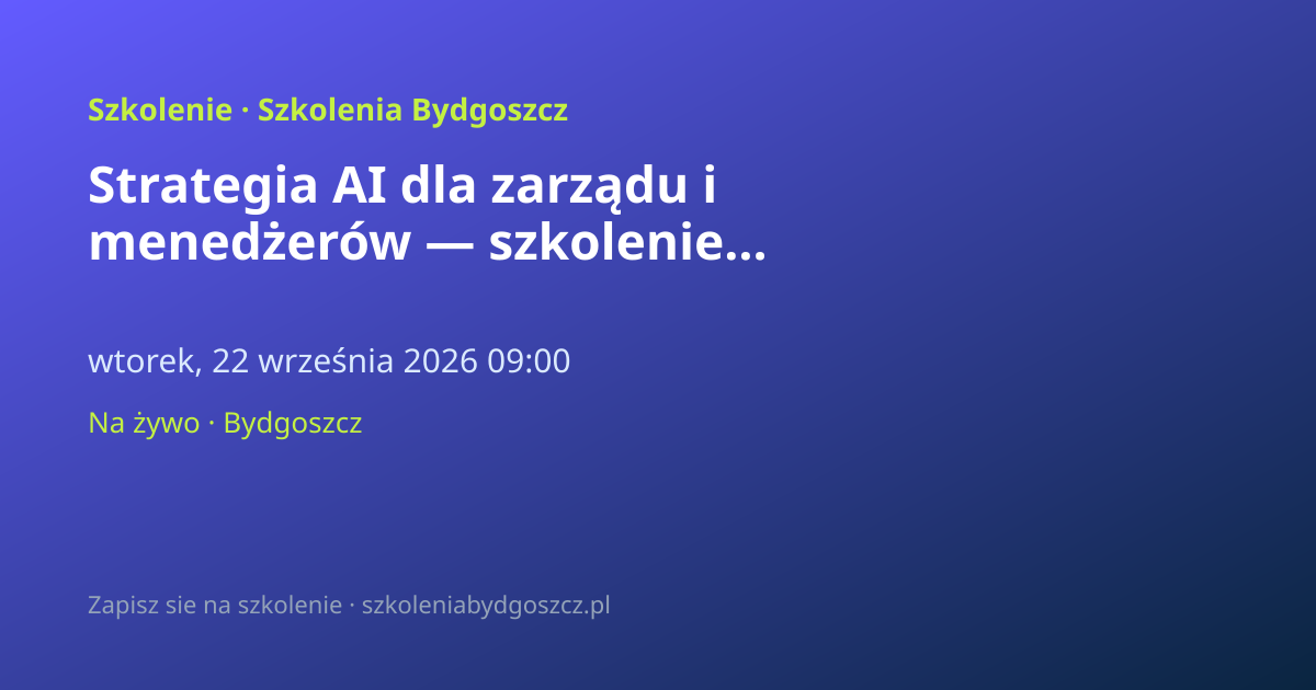 Strategia AI dla zarządu i menedżerów — szkolenie Bydgoszcz (8h)