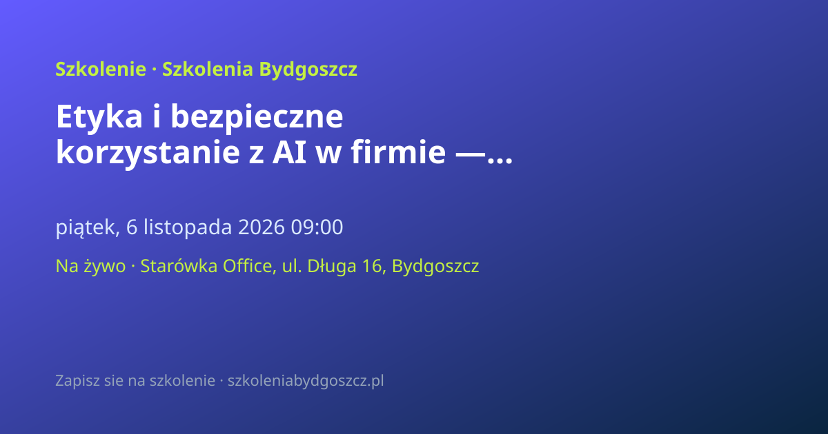 Etyka i bezpieczne korzystanie z AI w firmie — szkolenie Bydgoszcz (8h)