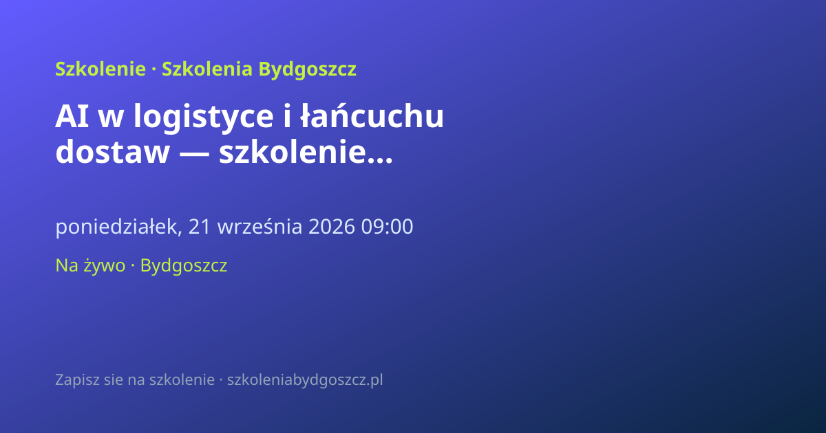 AI w logistyce i łańcuchu dostaw — szkolenie praktyczne Bydgoszcz (8h)
