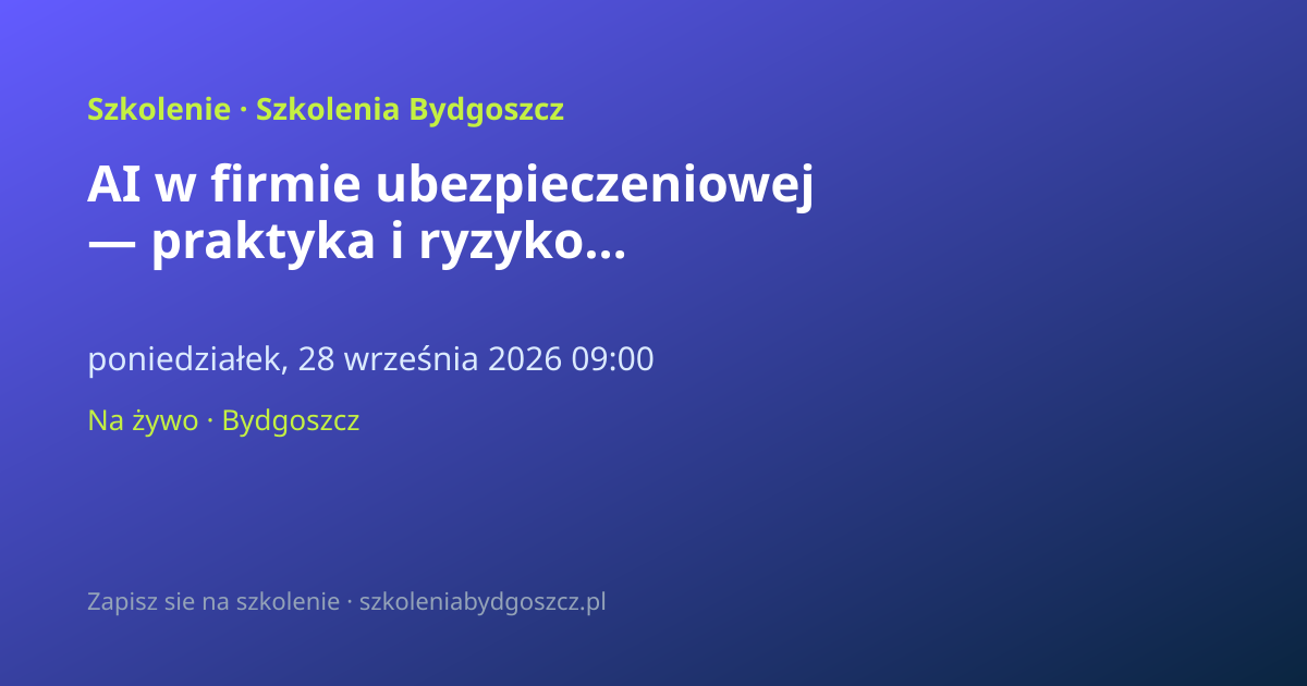 AI w firmie ubezpieczeniowej — praktyka i ryzyko Bydgoszcz (8h)